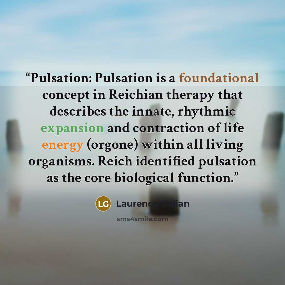 “Pulsation: Pulsation is a foundational concept in Reichian therapy that describes the innate, rhythmic expansion and contraction of life energy (orgone) within all living organisms. Reich identified pulsation as the core biological function.” quote by Laurence Galian