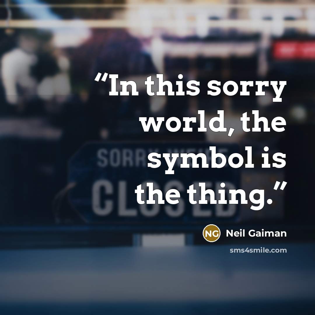 “In this sorry world, the symbol is the thing.” quote by Neil Gaiman