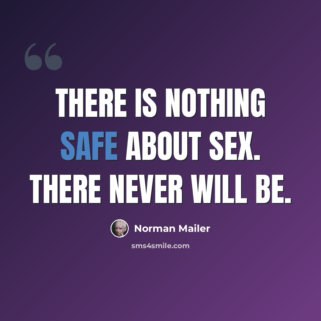 “There is nothing safe about sex. There never will be.” quote by Norman Mailer
