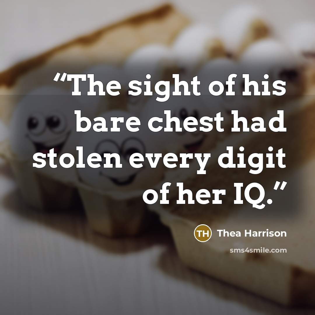 “The sight of his bare chest had stolen every digit of her IQ.” quote by Thea Harrison