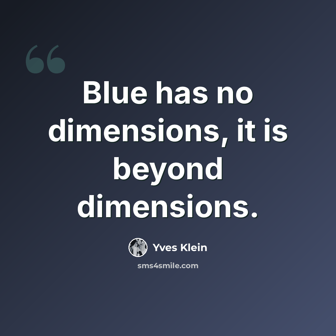 “Blue has no dimensions, it is beyond dimensions.” quote by Yves Klein