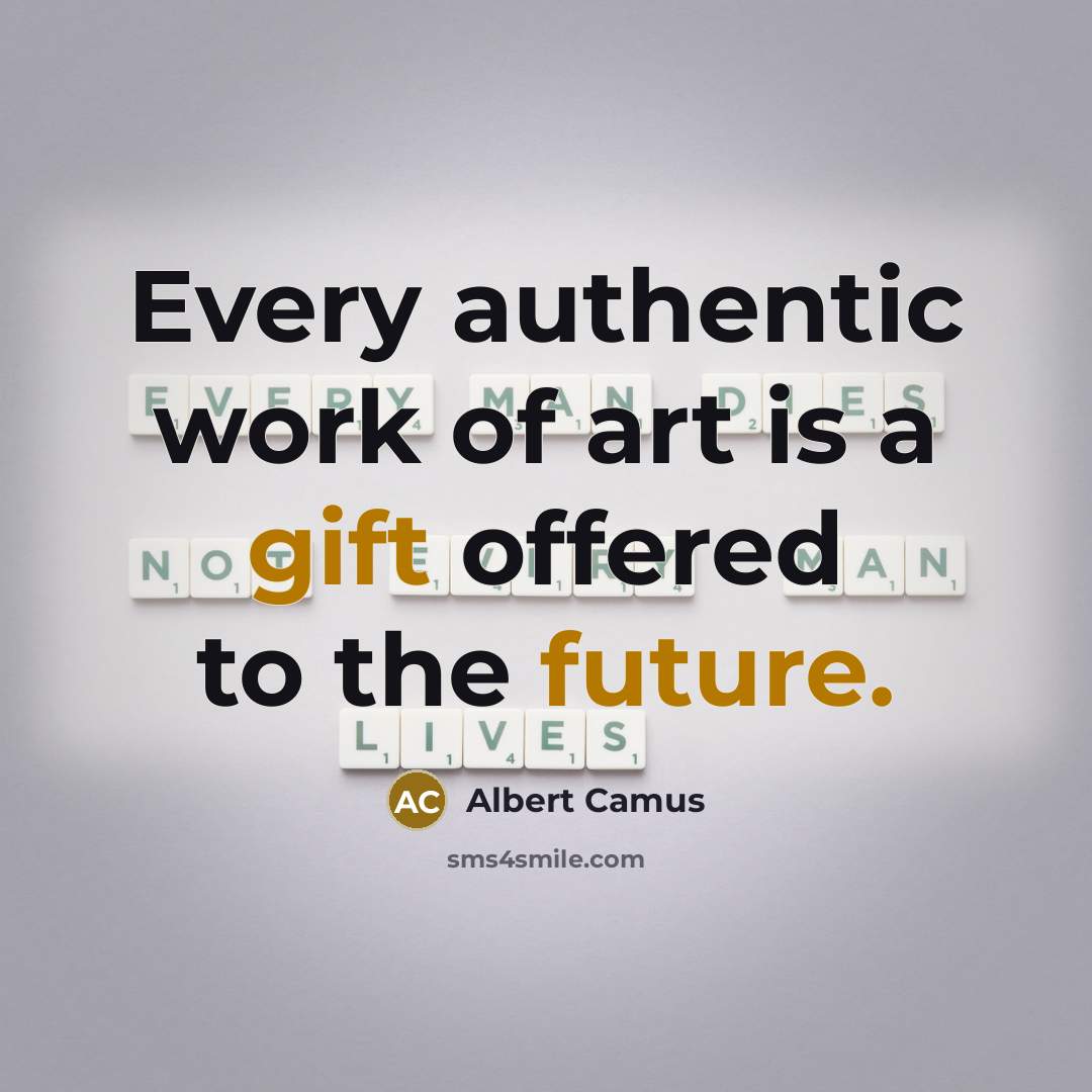 “Every authentic work of art is a gift offered to the future.” quote by Albert Camus