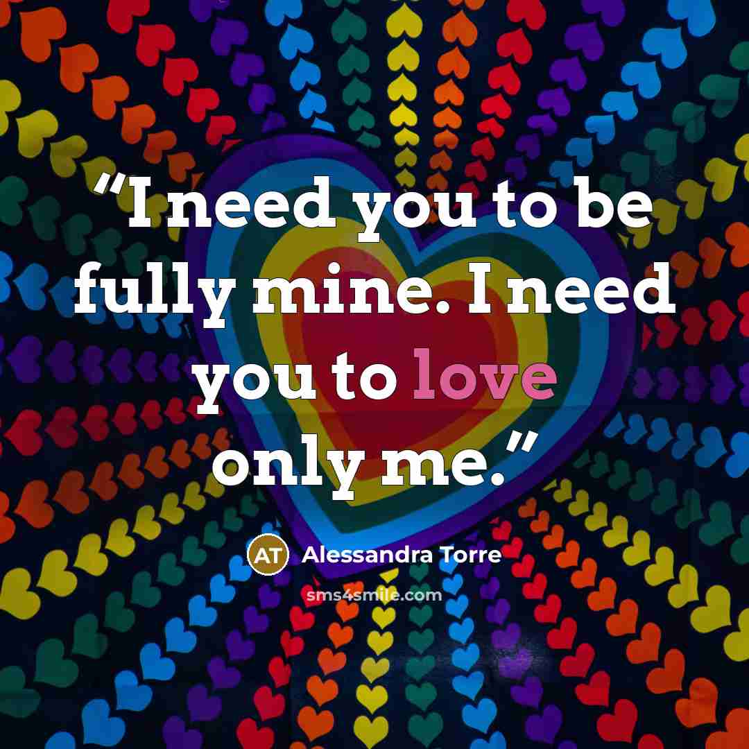 “I need you to be fully mine. I need you to love only me.” quote by Alessandra Torre