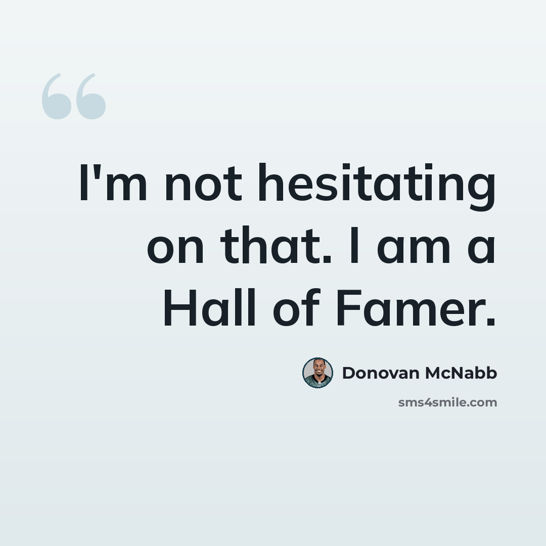 “I'm not hesitating on that. I am a Hall of Famer.” quote by Donovan McNabb