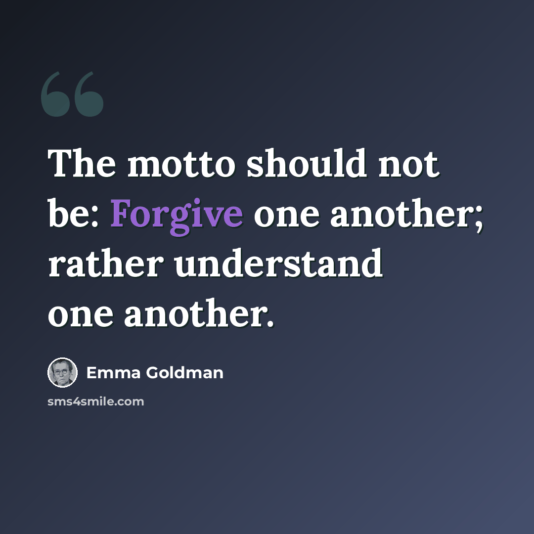 “The motto should not be: Forgive one another; rather understand one another.” quote by Emma Goldman