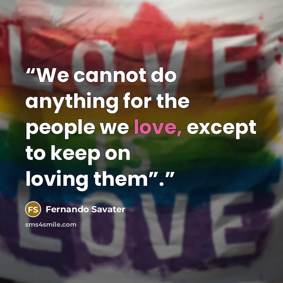 “We cannot do anything for the people we love, except to keep on loving them”.” quote by Fernando Savater