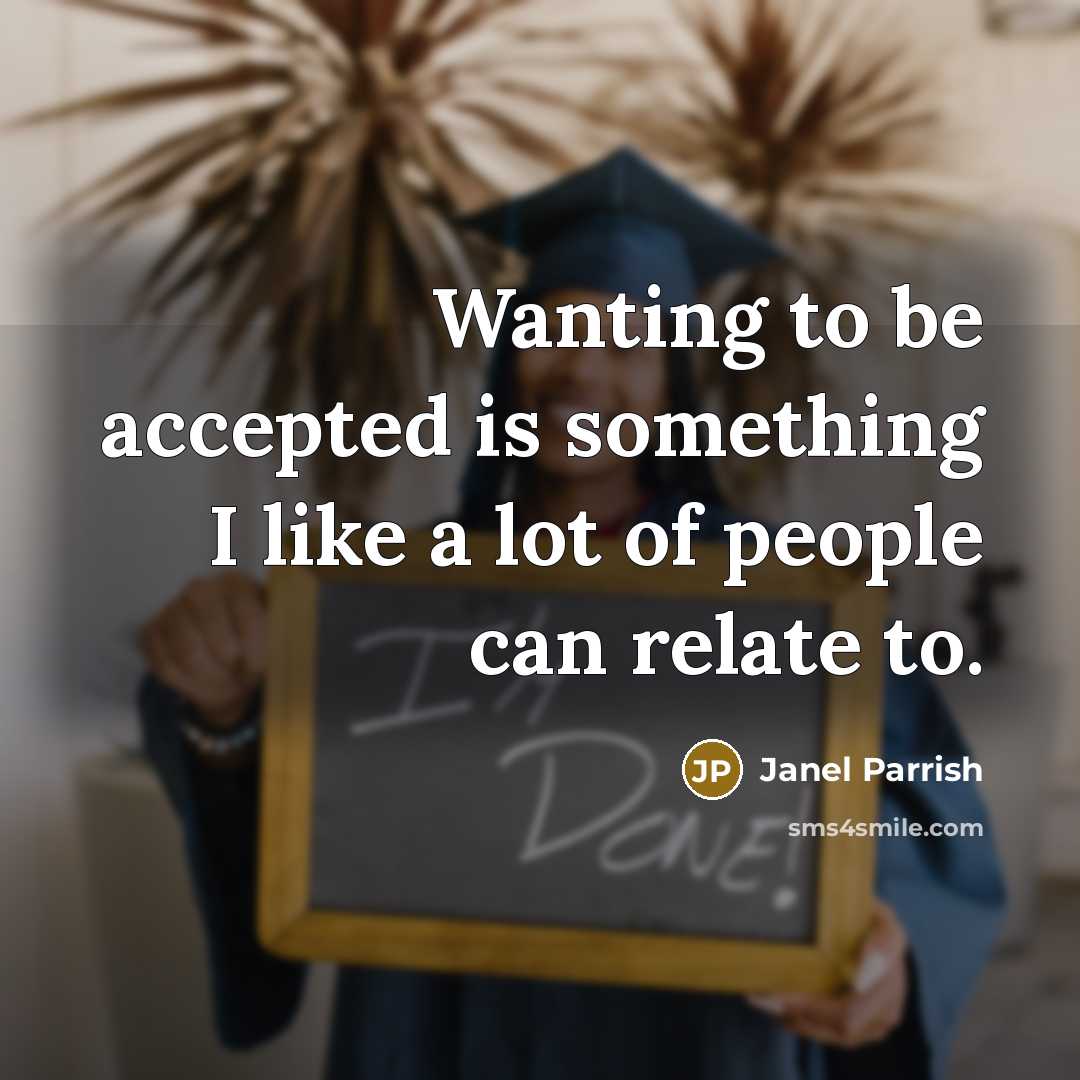 “Wanting to be accepted is something I like a lot of people can relate to.” quote by Janel Parrish