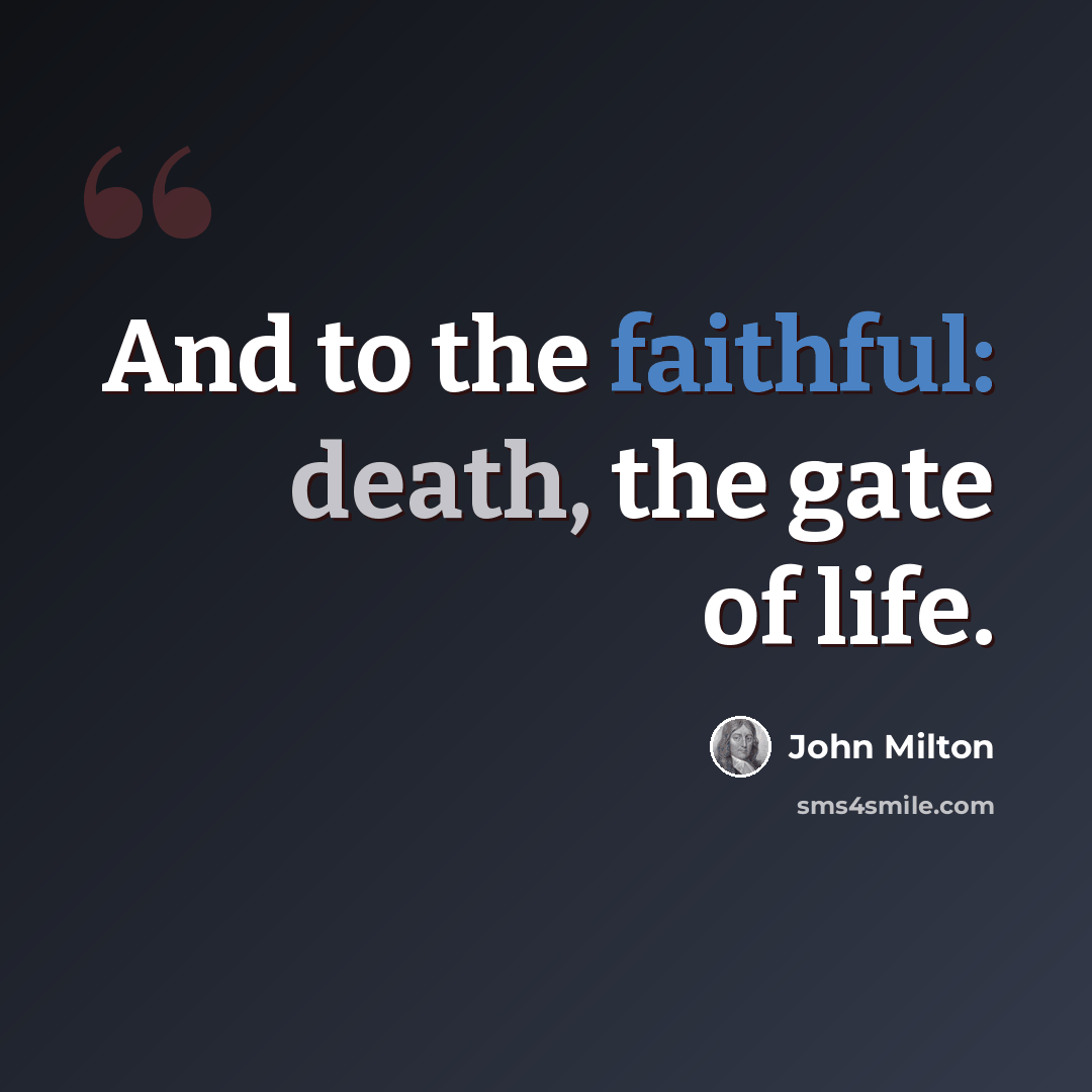 “And to the faithful: death, the gate of life.” quote by John Milton