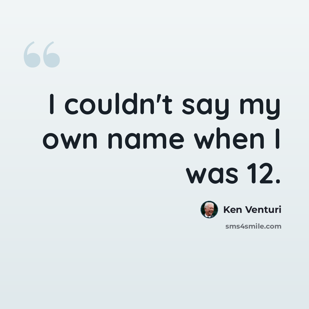 “I couldn't say my own name when I was 12.” quote by Ken Venturi