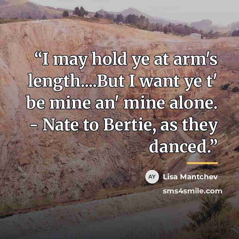 “I may hold ye at arm's length…But I want ye t' be mine an' mine alone. - Nate to Bertie, as they danced.” quote by Lisa Mantchev