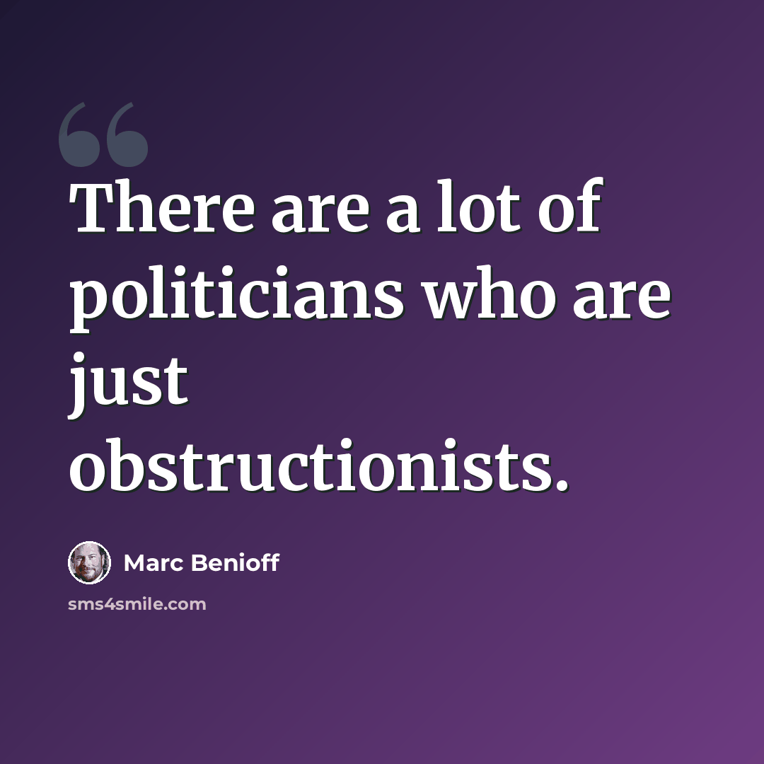 “There are a lot of politicians who are just obstructionists.” quote by Marc Benioff