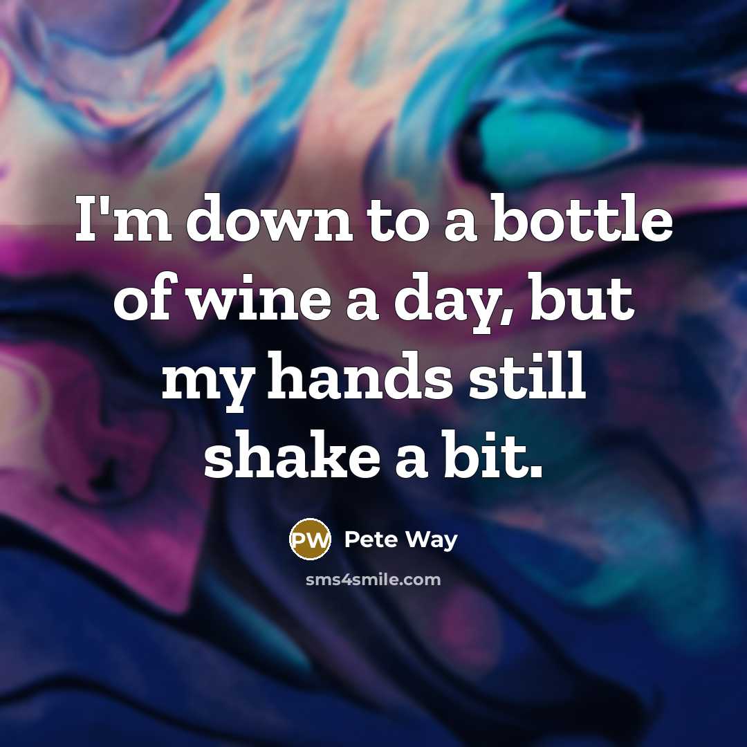 “I'm down to a bottle of wine a day, but my hands still shake a bit.” quote by Pete Way
