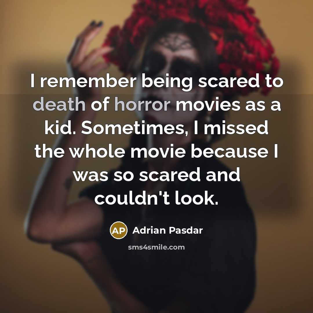 “I remember being scared to death of horror movies as a kid. Sometimes, I missed the whole movie because I was so scared and couldn't look.” quote by Adrian Pasdar