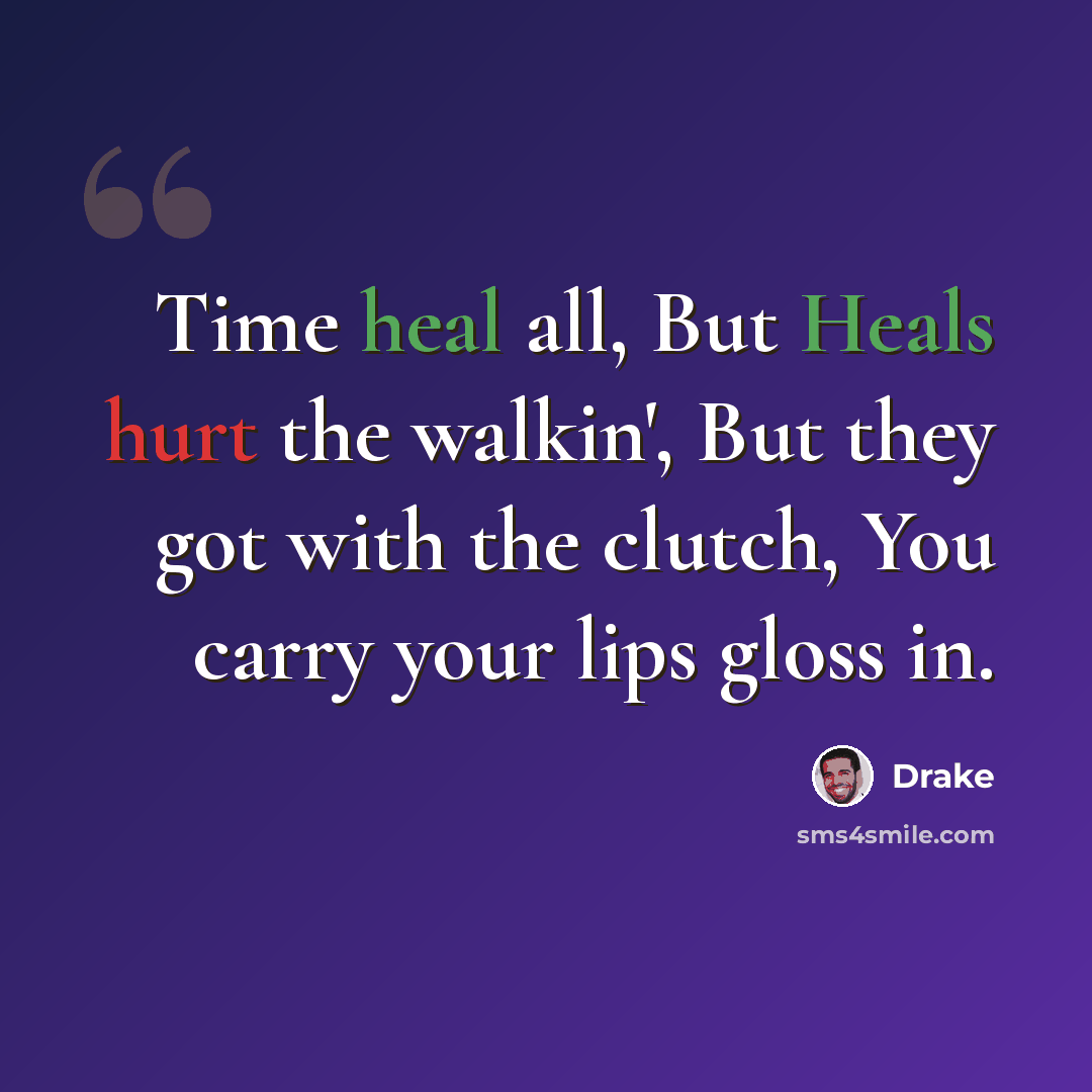 “Time heal all, But Heals hurt the walkin', But they got with the clutch, You carry your lips gloss in.” quote by Drake