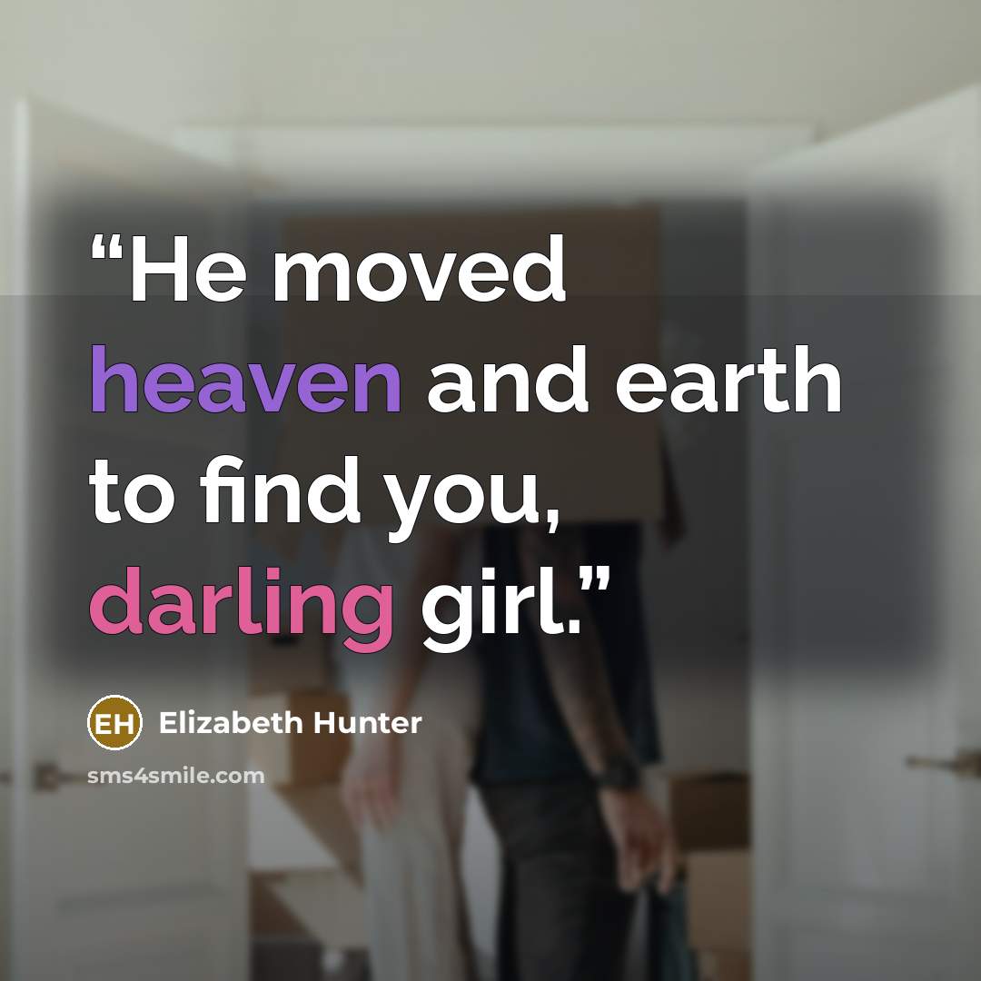 “He moved heaven and earth to find you, darling girl.” quote by Elizabeth Hunter