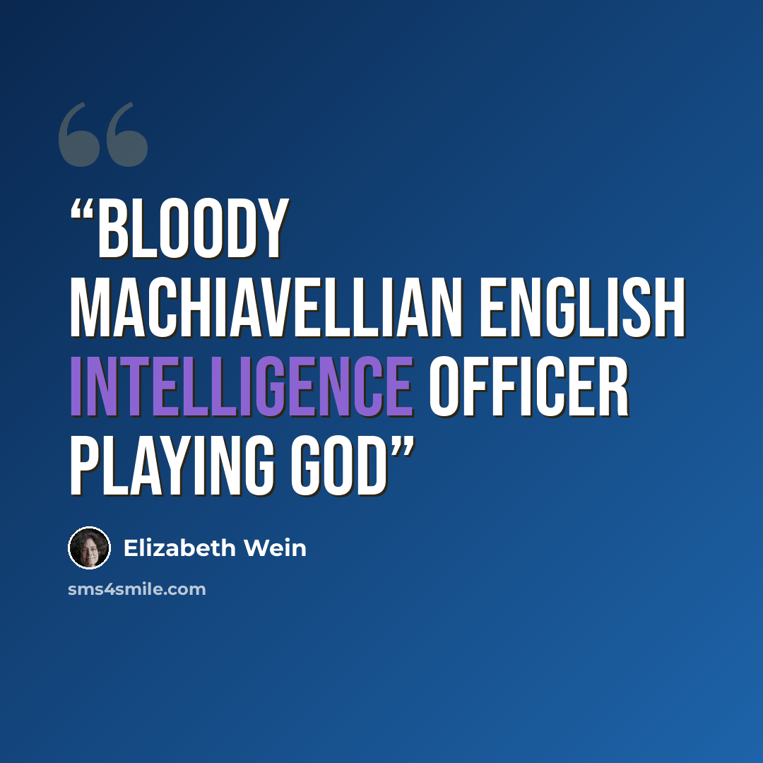 “Bloody Machiavellian English Intelligence Officer playing God” quote by Elizabeth Wein