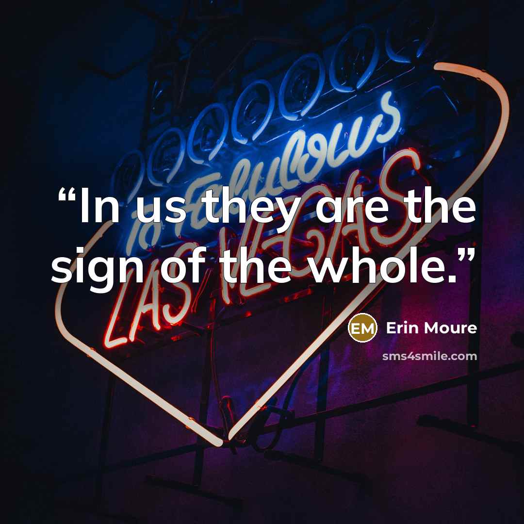 “In us they are the sign of the whole.” quote by Erin Moure