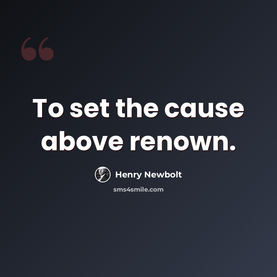 “To set the cause above renown.” quote by Henry Newbolt
