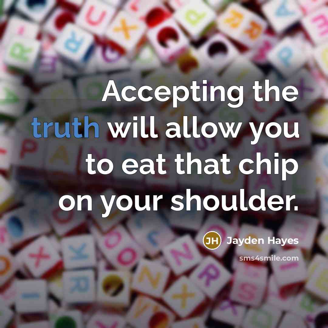 “Accepting the truth will allow you to eat that chip on your shoulder.” quote by Jayden Hayes