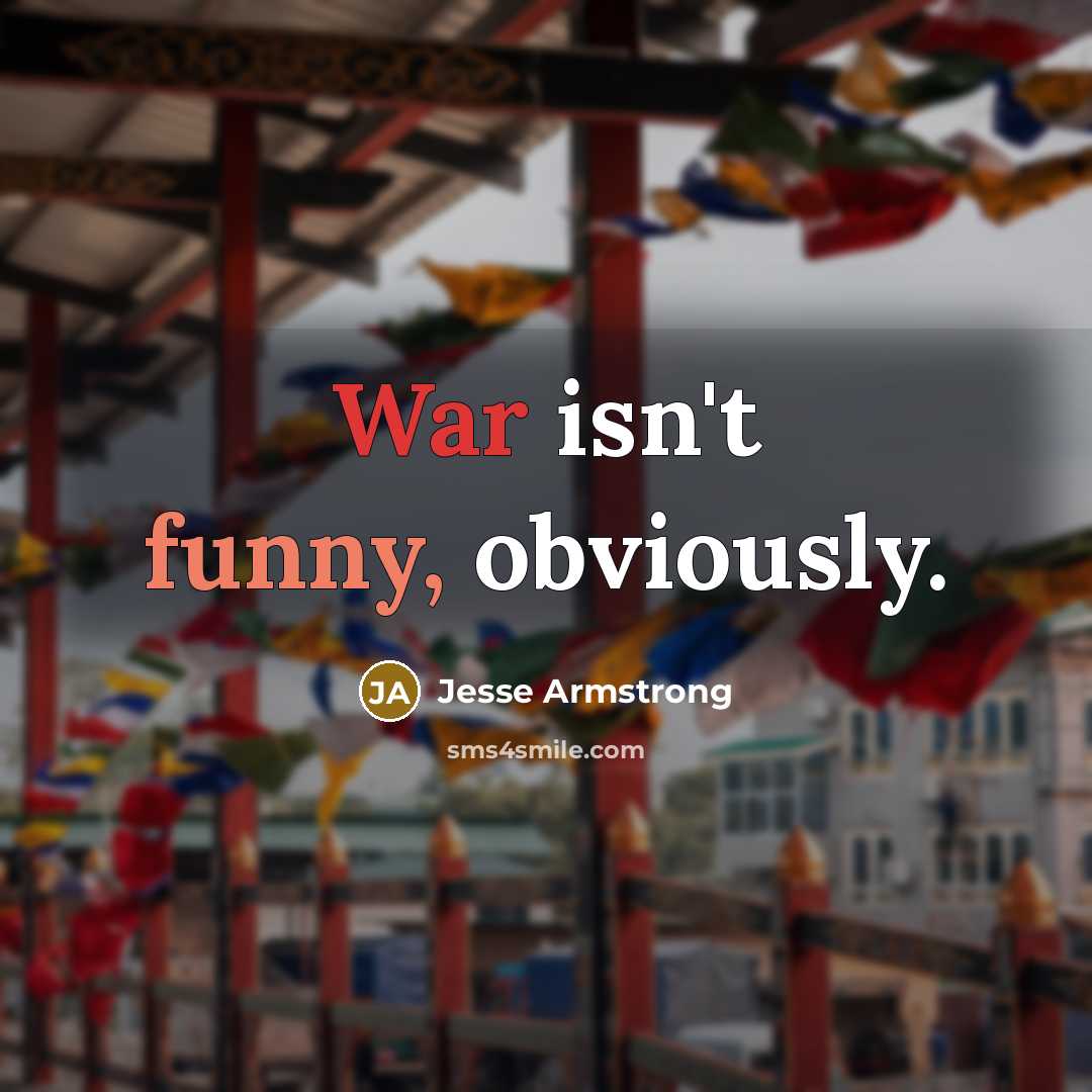 “War isn't funny, obviously.” quote by Jesse Armstrong