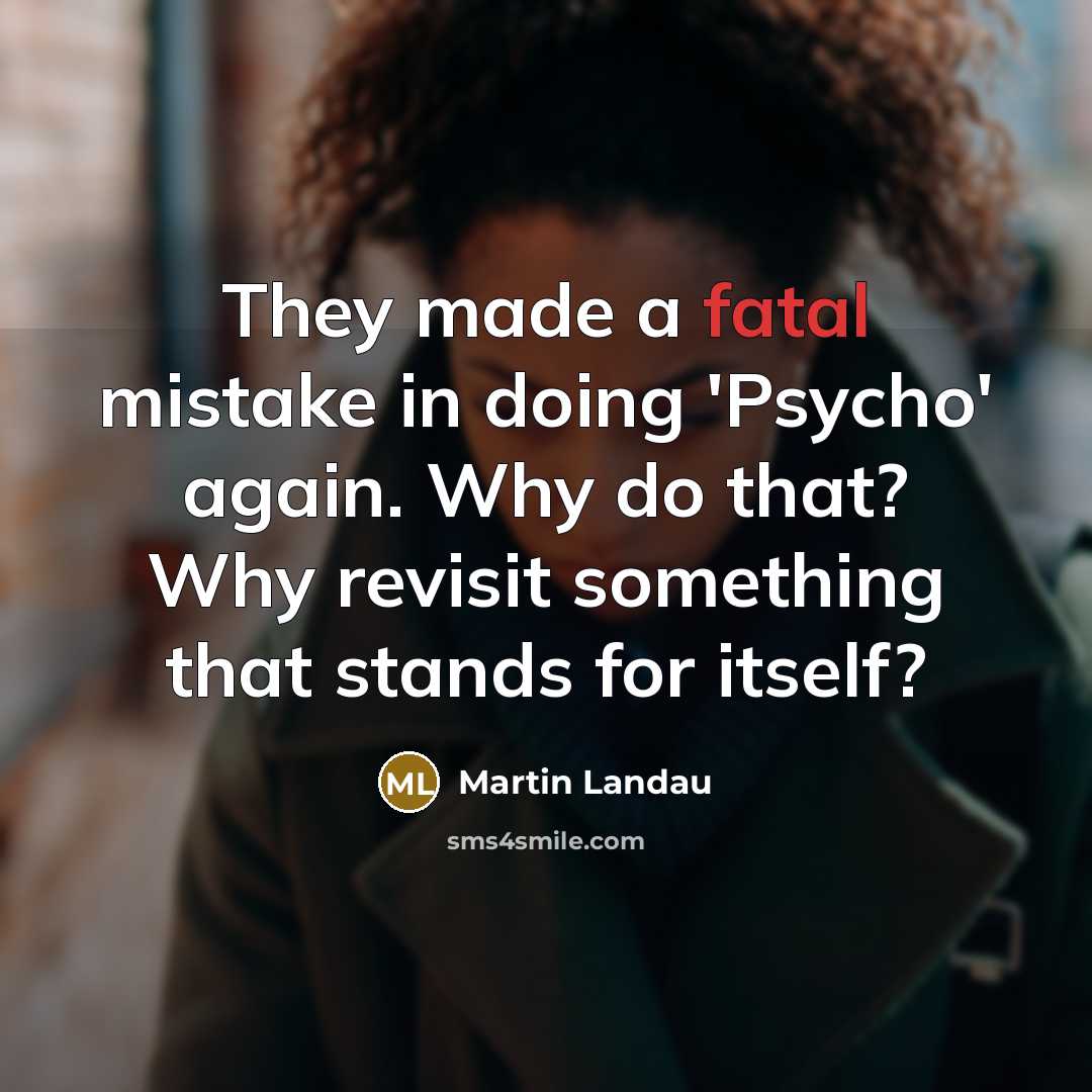 “They made a fatal mistake in doing 'Psycho' again. Why do that? Why revisit something that stands for itself?” quote by Martin Landau