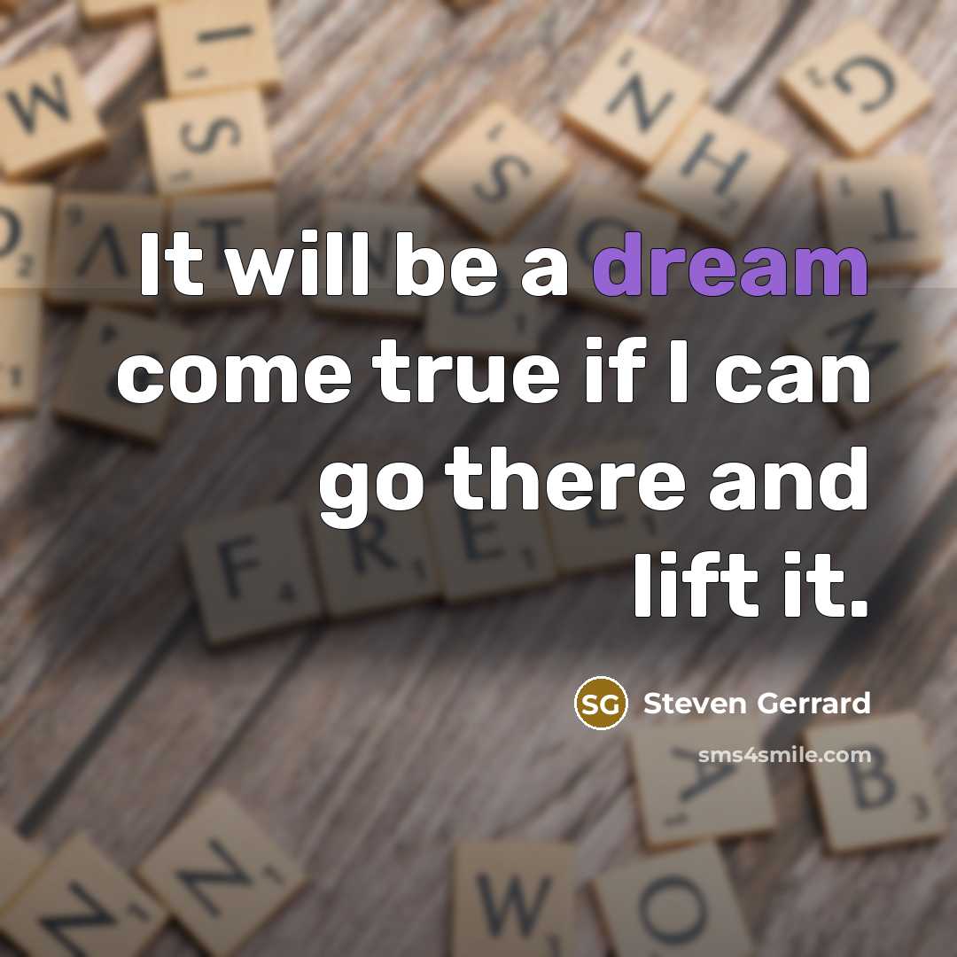 “It will be a dream come true if I can go there and lift it.” quote by Steven Gerrard