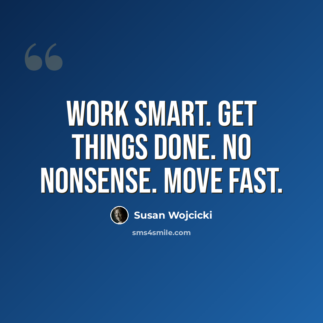 “Work smart. Get things done. No nonsense. Move fast.” quote by Susan Wojcicki