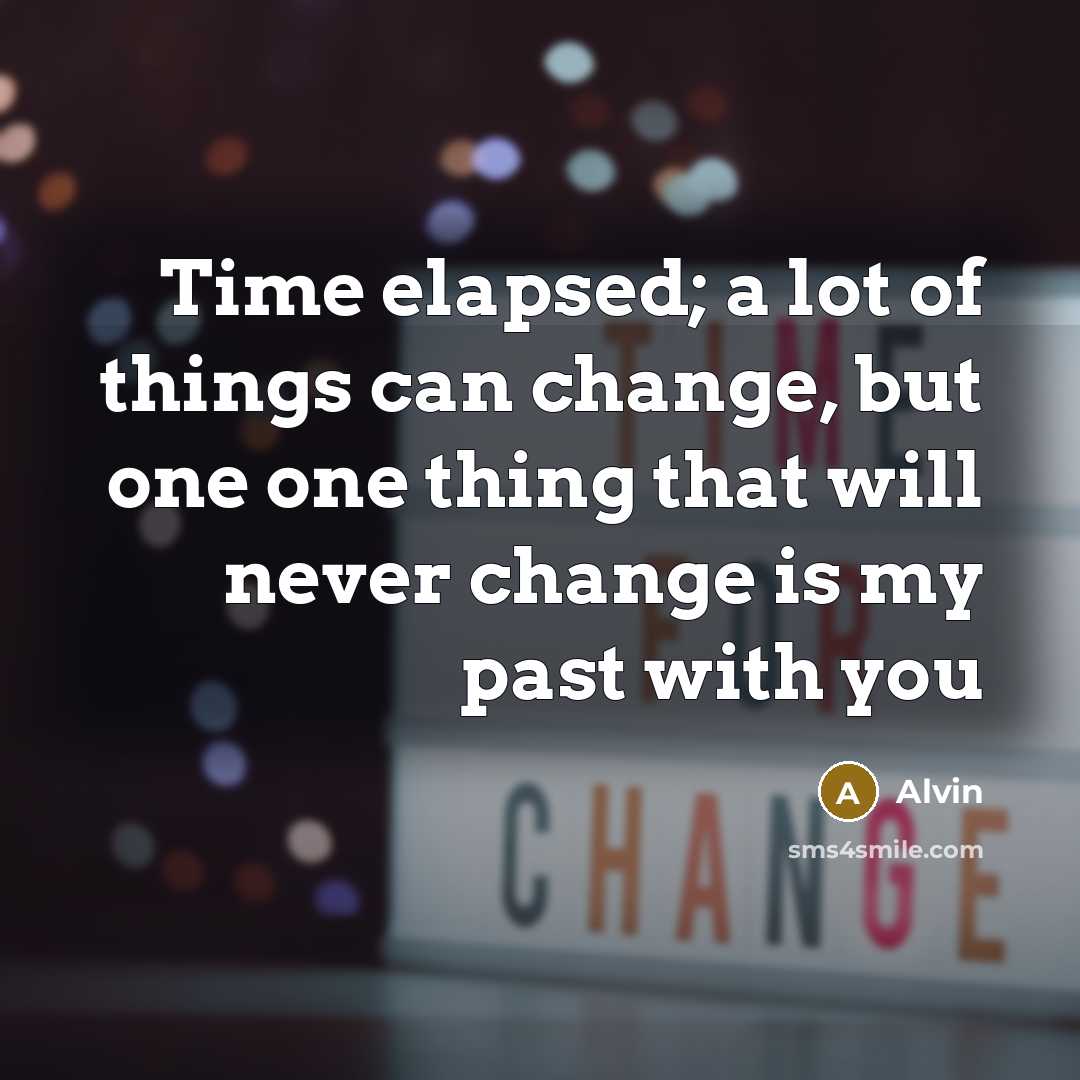 “Time elapsed; a lot of things can change, but one one thing that will never change is my past with you” quote by Alvin