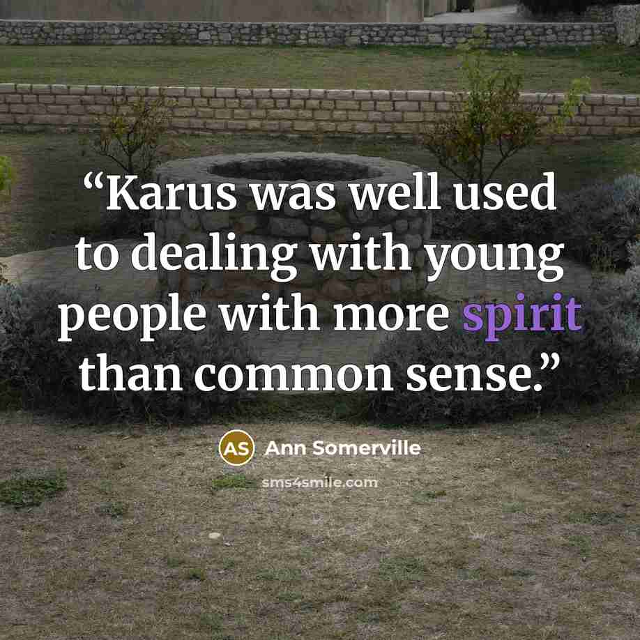 “Karus was well used to dealing with young people with more spirit than common sense.” quote by Ann Somerville