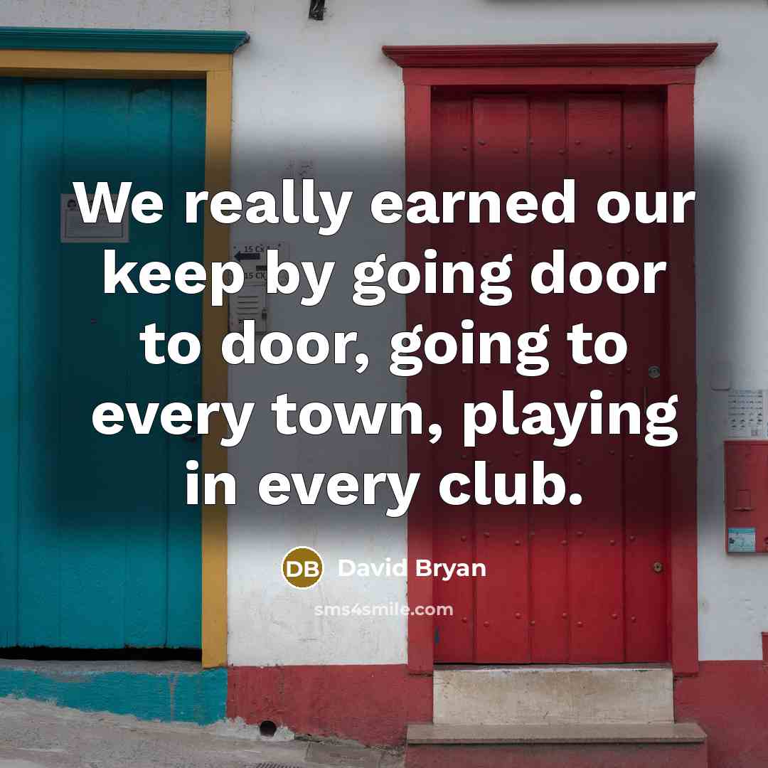 “We really earned our keep by going door to door, going to every town, playing in every club.” quote by David Bryan