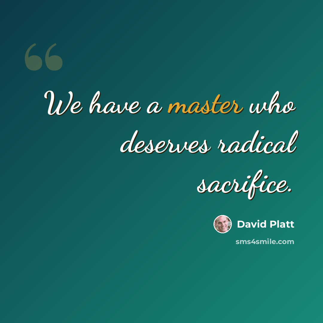 “We have a master who deserves radical sacrifice.” quote by David Platt