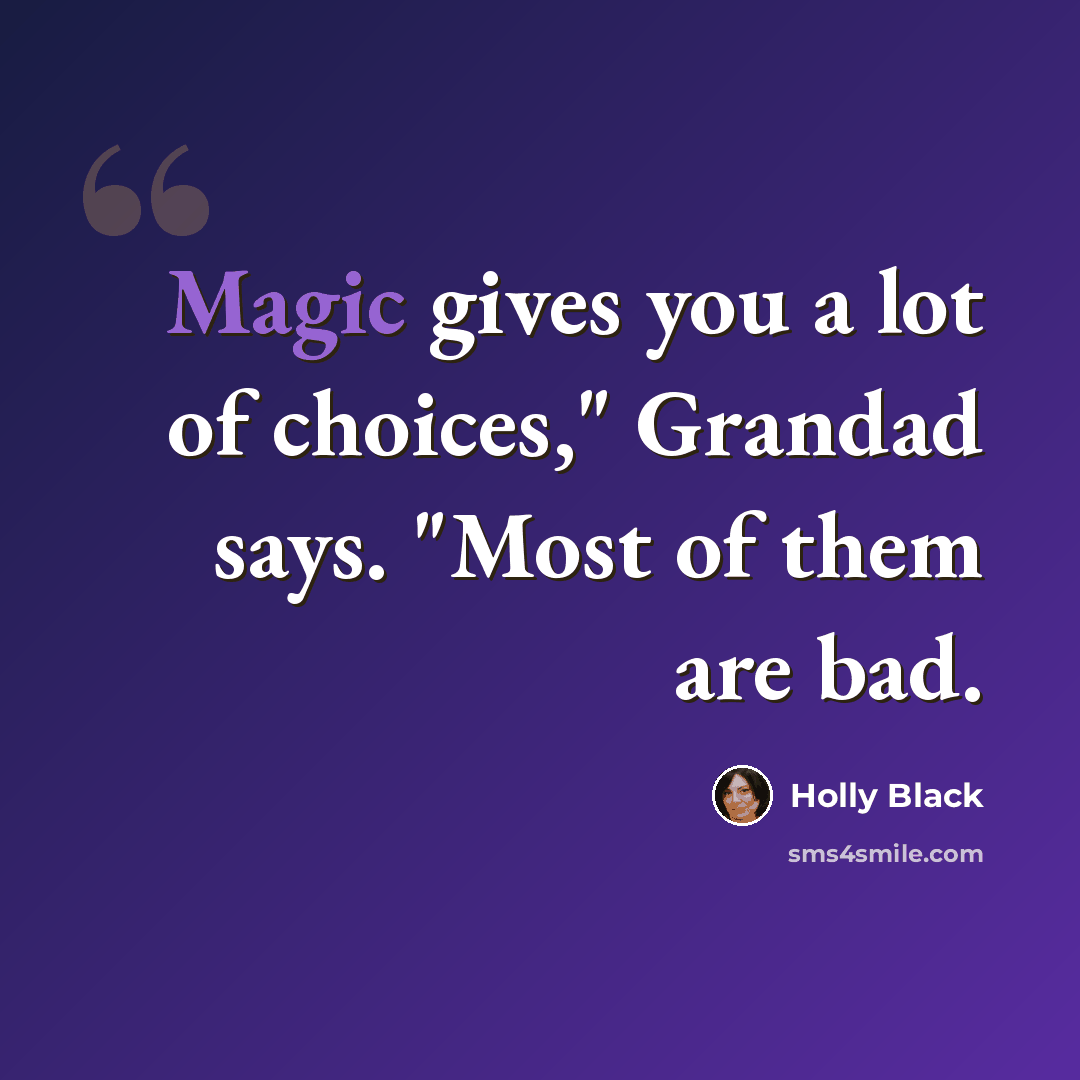 “Magic gives you a lot of choices," Grandad says. "Most of them are bad.” quote by Holly Black