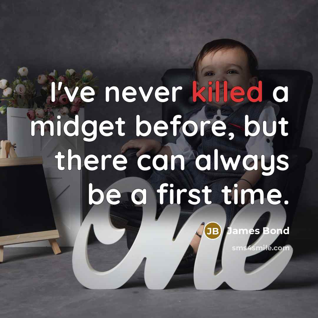 “I've never killed a midget before, but there can always be a first time.” quote by James Bond