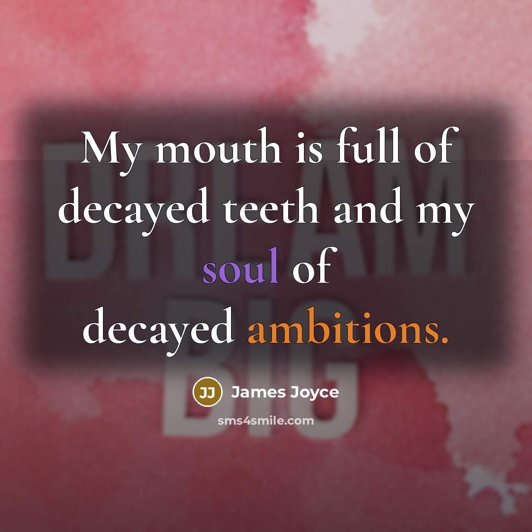 “My mouth is full of decayed teeth and my soul of decayed ambitions.” quote by James Joyce