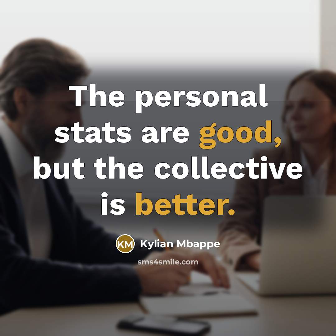 “The personal stats are good, but the collective is better.” quote by Kylian Mbappe