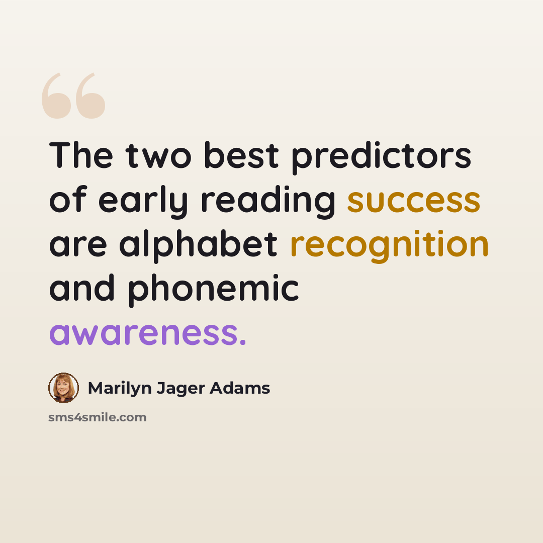 “The two best predictors of early reading success are alphabet recognition and phonemic awareness.” quote by Marilyn Jager Adams
