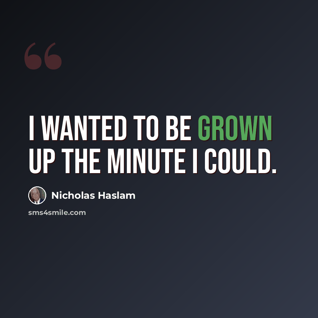 “I wanted to be grown up the minute I could.” quote by Nicholas Haslam