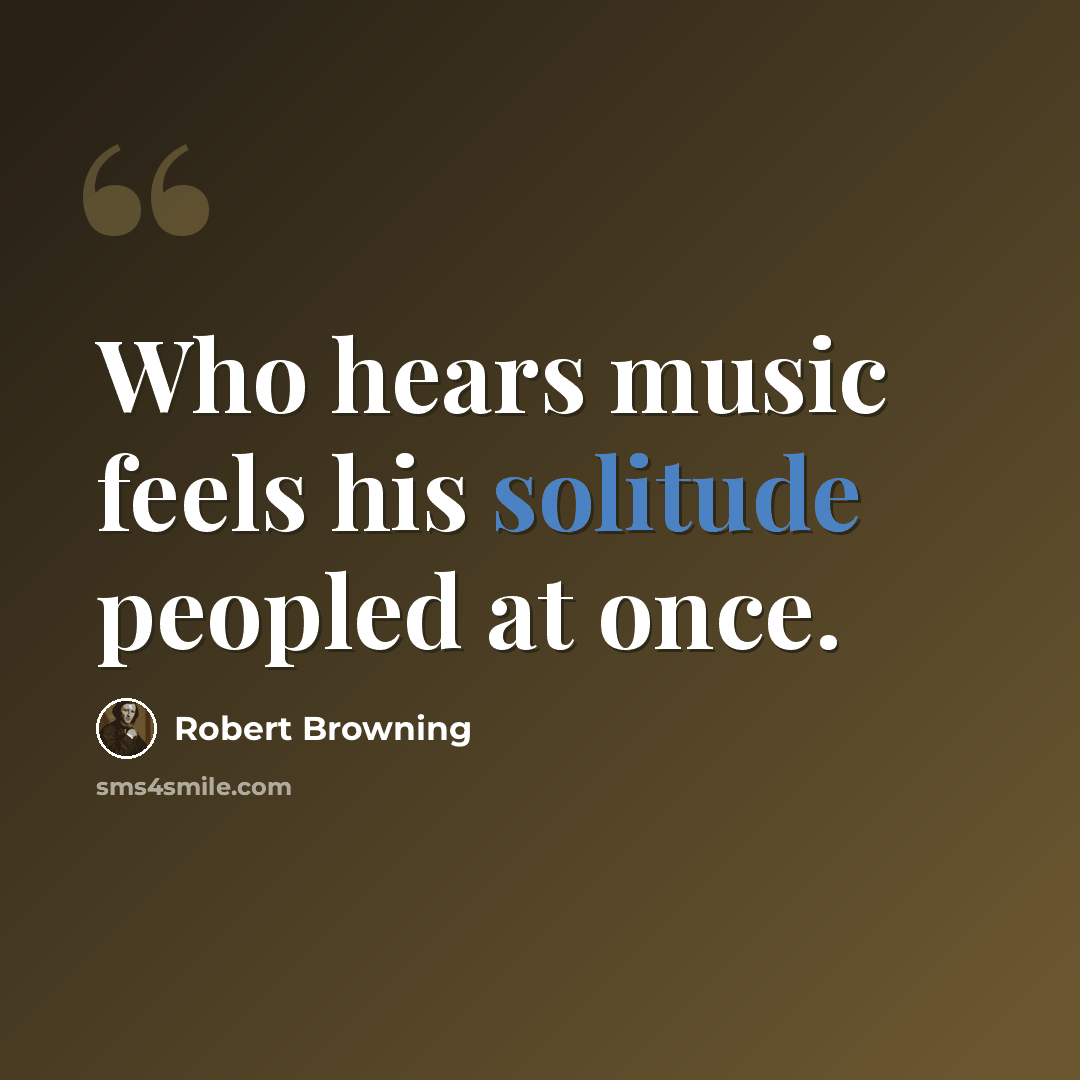 “Who hears music feels his solitude peopled at once.” quote by Robert Browning