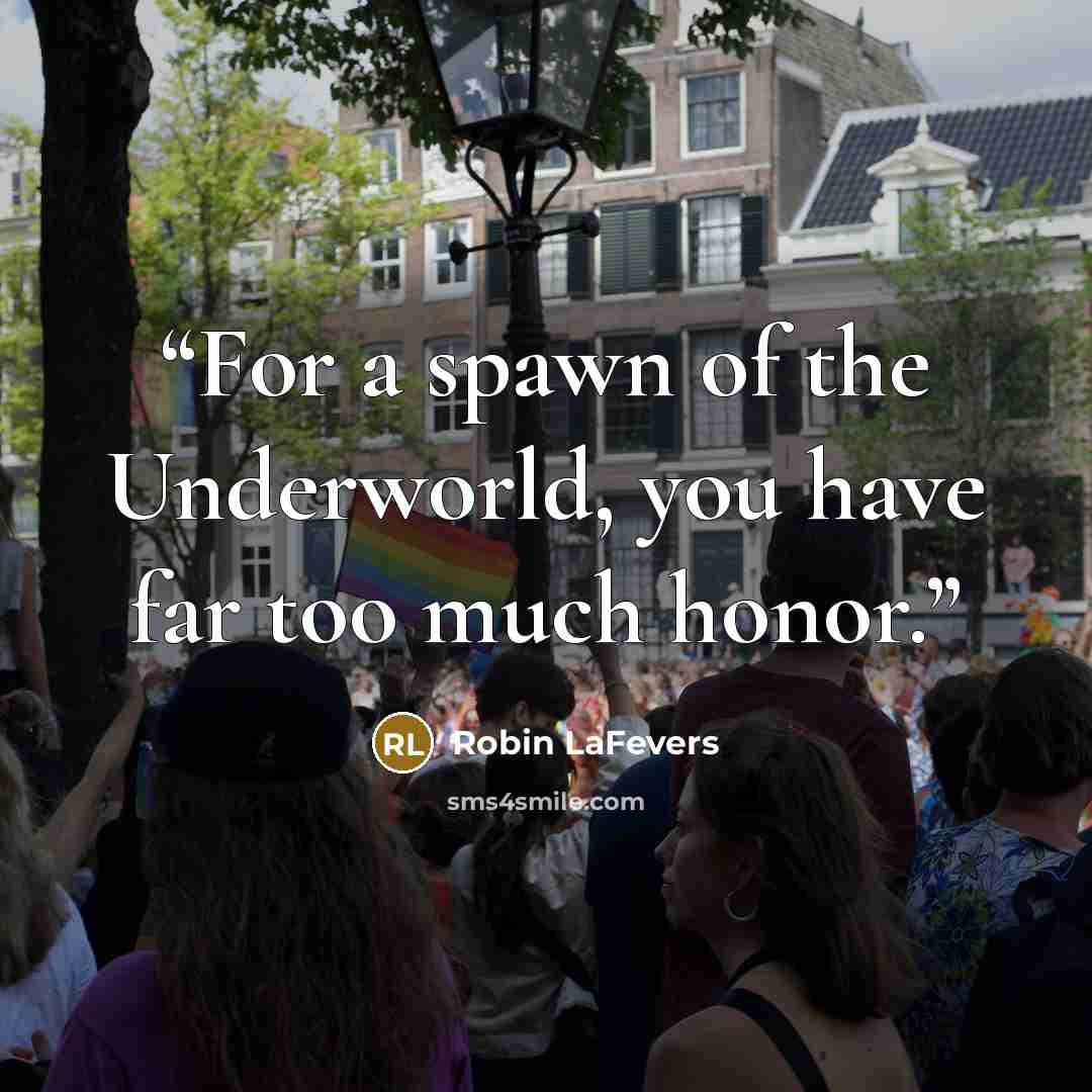 “For a spawn of the Underworld, you have far too much honor.” quote by Robin LaFevers