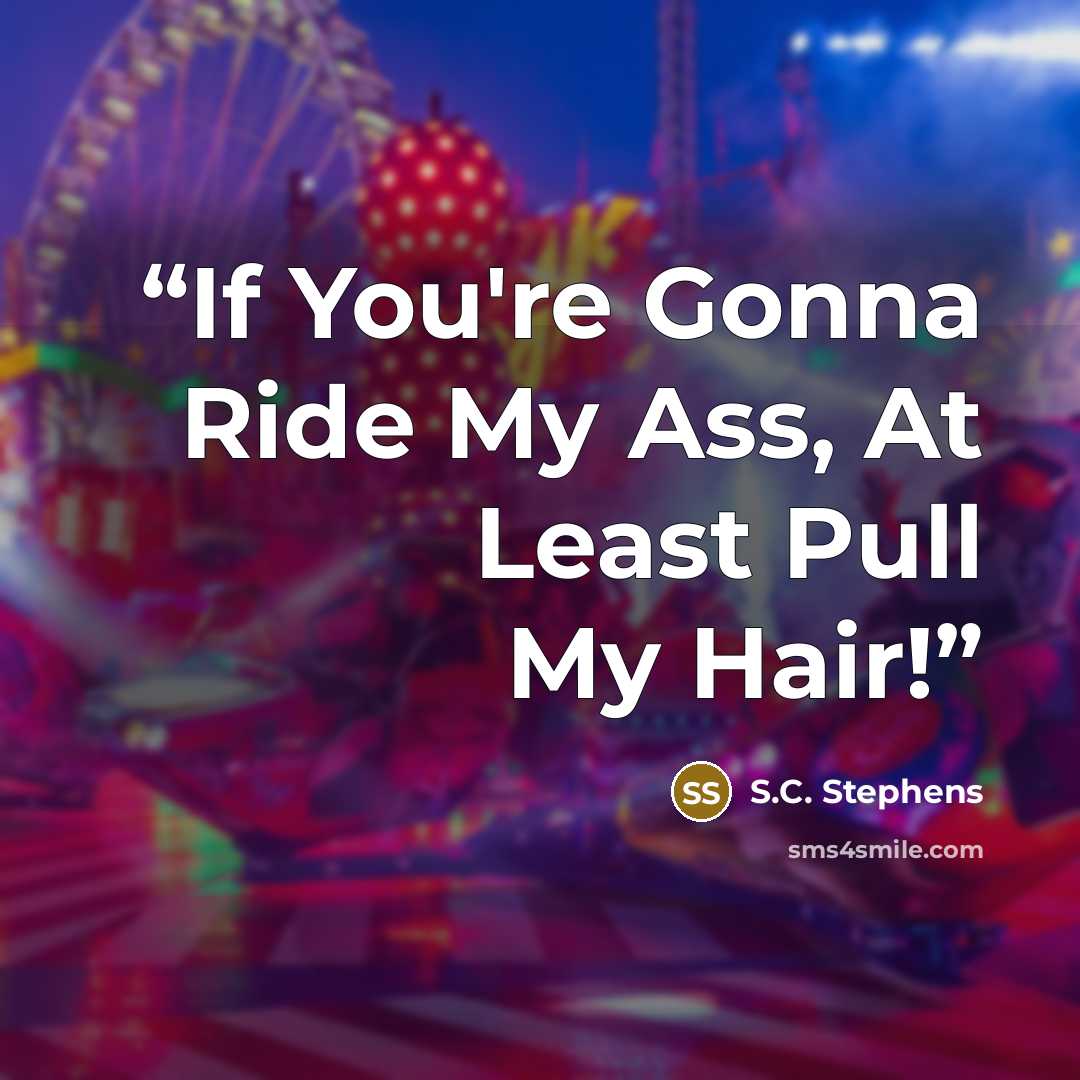 “If You're Gonna Ride My Ass, At Least Pull My Hair!” quote by S.C. Stephens