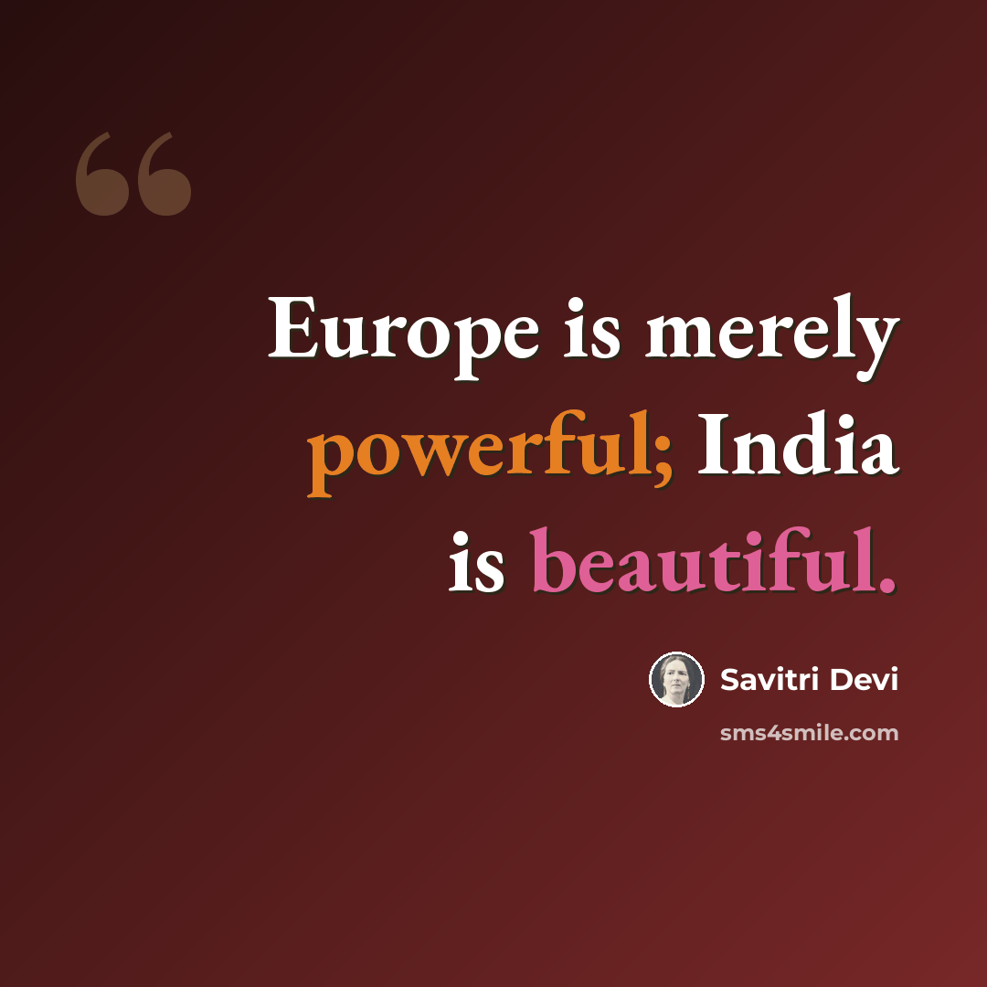 “Europe is merely powerful; India is beautiful.” quote by Savitri Devi