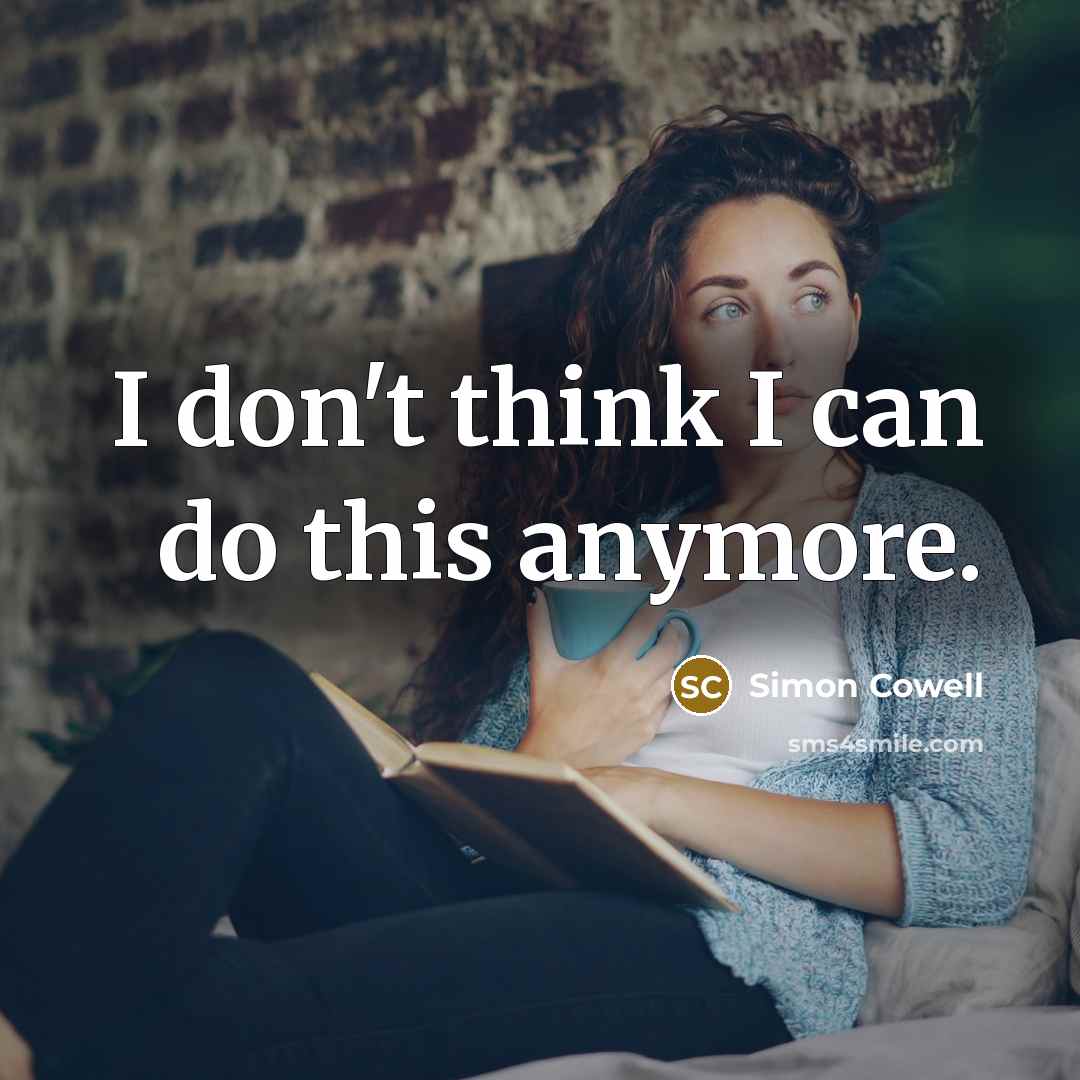 “I don't think I can do this anymore.” quote by Simon Cowell