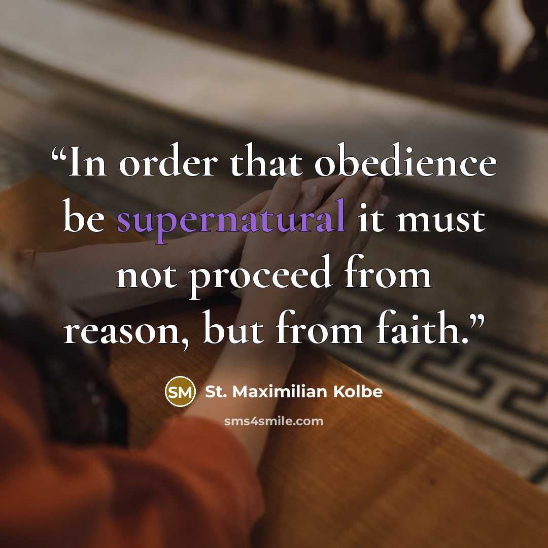 “In order that obedience be supernatural it must not proceed from reason, but from faith.” quote by St. Maximilian Kolbe
