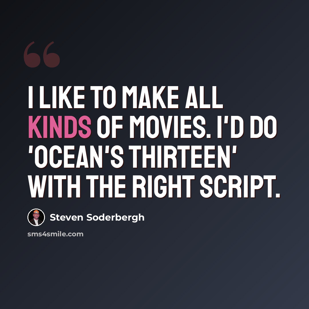 “I like to make all kinds of movies. I'd do 'Ocean's Thirteen' with the right script.” quote by Steven Soderbergh