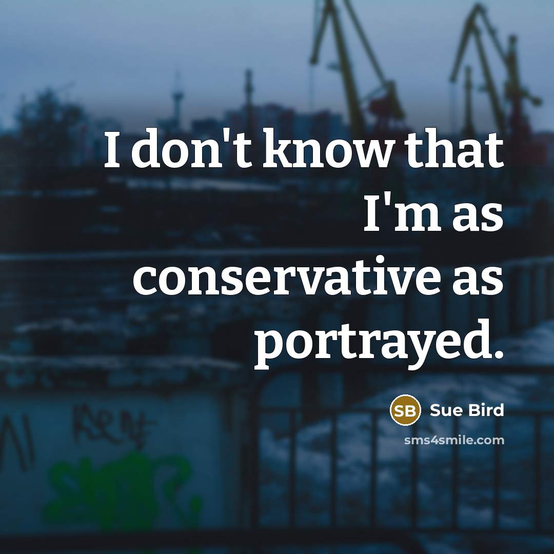 “I don't know that I'm as conservative as portrayed.” quote by Sue Bird