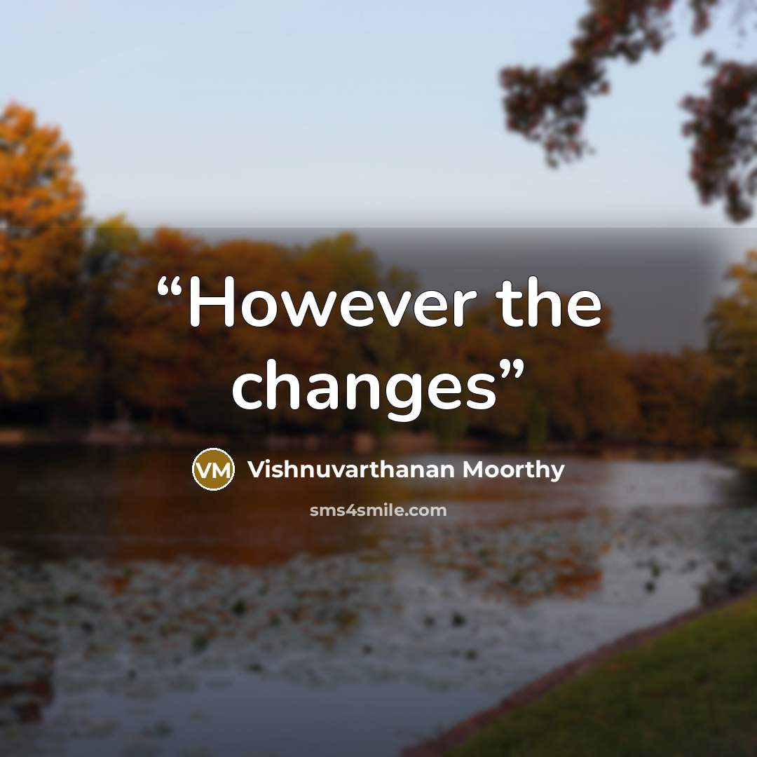 “However the changes” quote by Vishnuvarthanan Moorthy