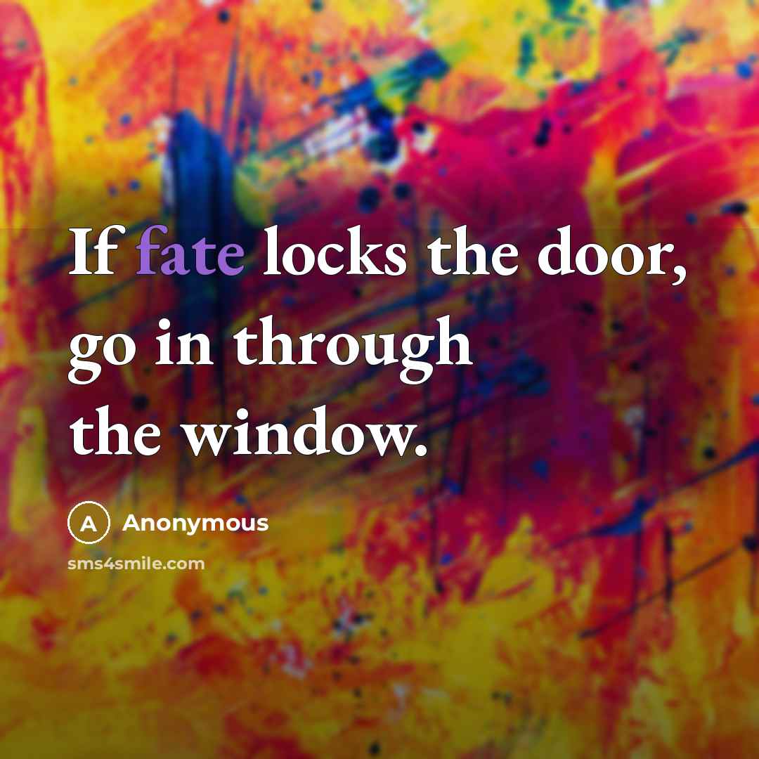 “If fate locks the door, go in through the window.” quote by Anonymous