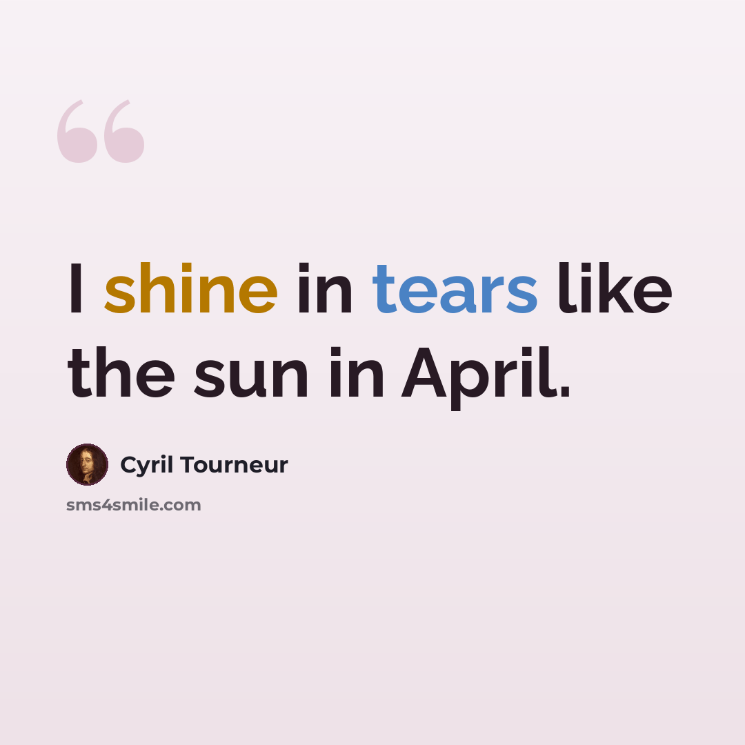“I shine in tears like the sun in April.” quote by Cyril Tourneur
