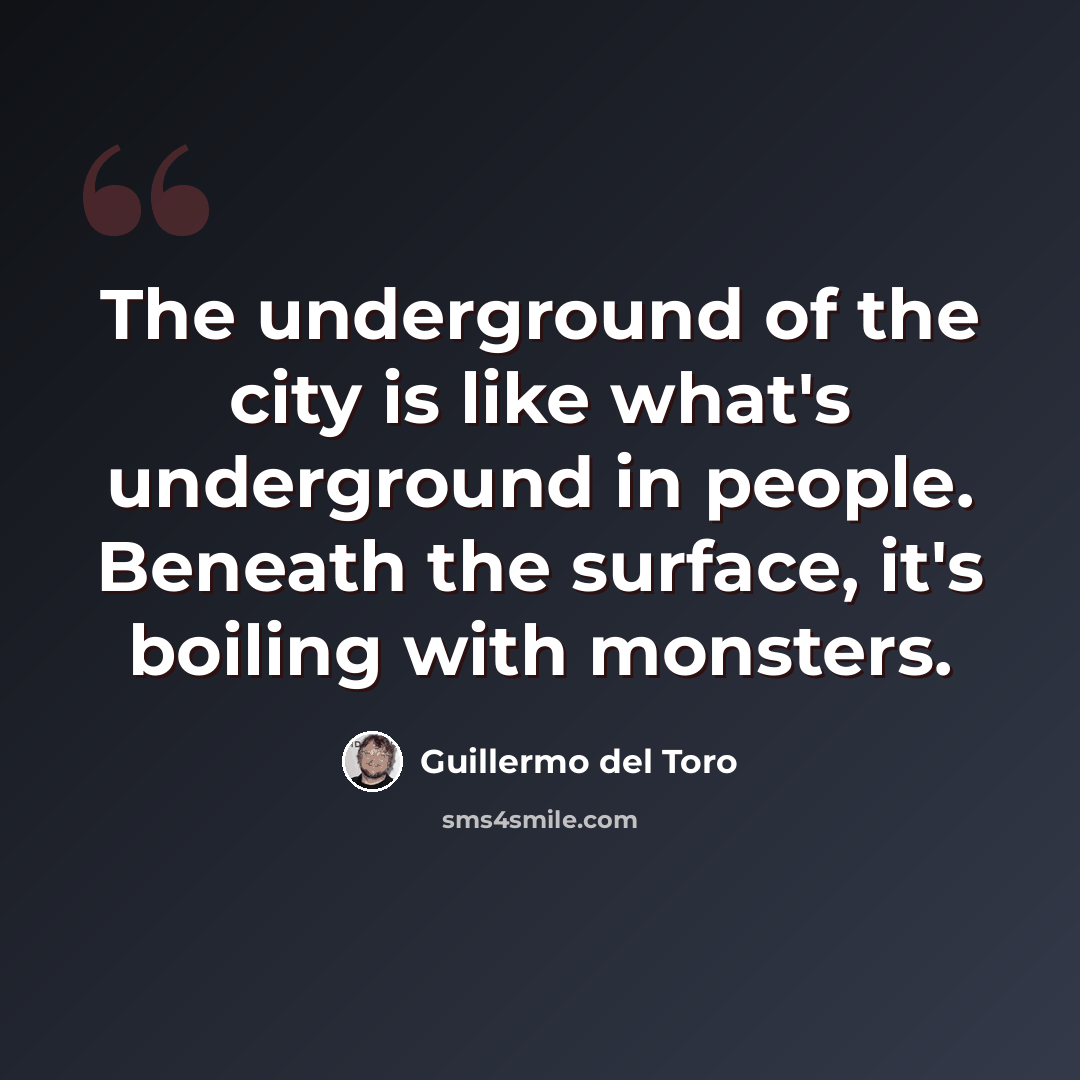 “The underground of the city is like what's underground in people. Beneath the surface, it's boiling with monsters.” quote by Guillermo del Toro