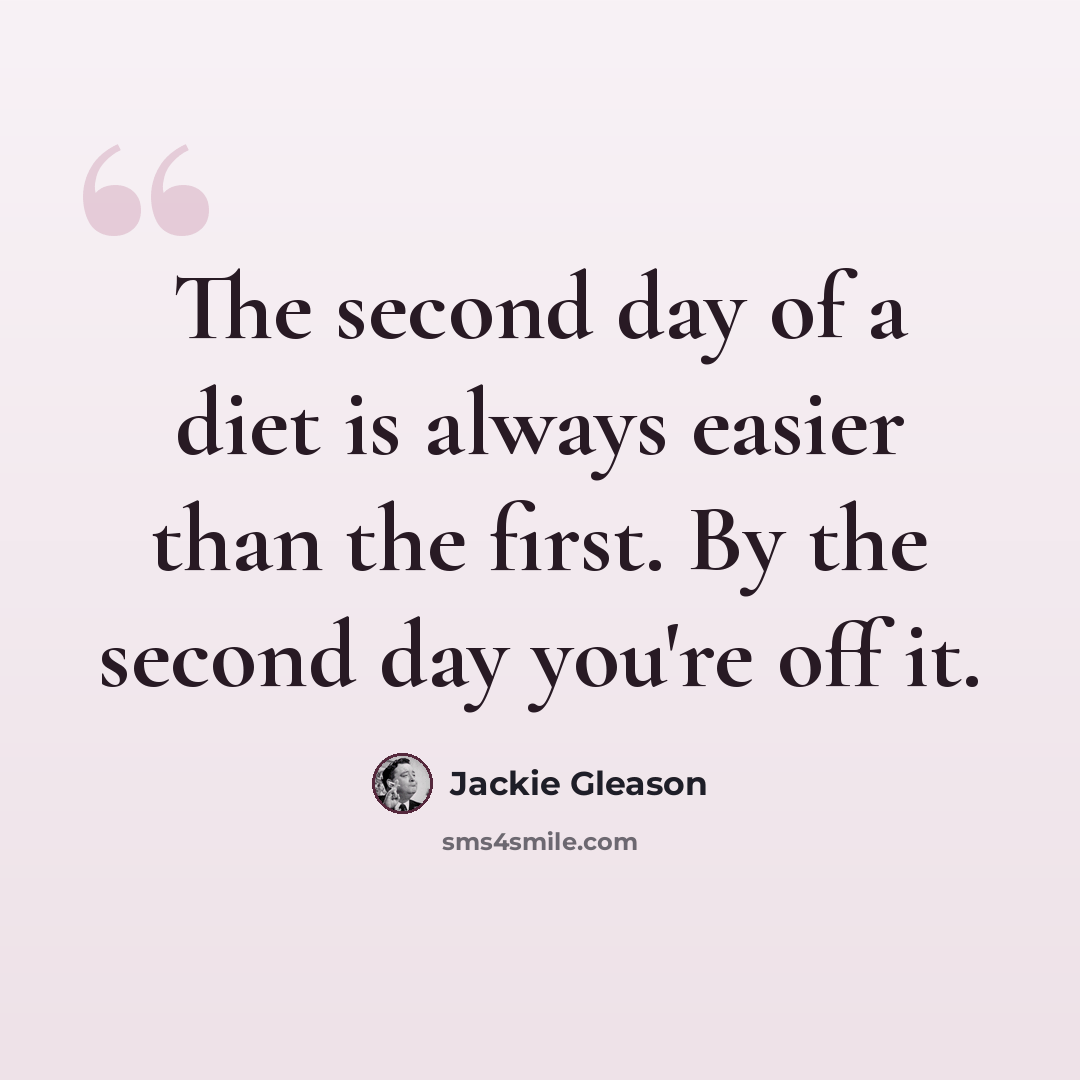 “The second day of a diet is always easier than the first. By the second day you're off it.” quote by Jackie Gleason
